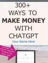 300+ Ways To Make Money With CHATGPT