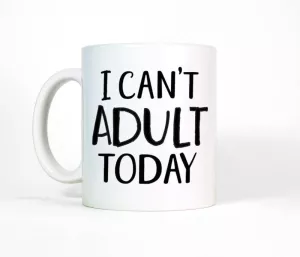 I Can\'t Adult Today Funny Mug